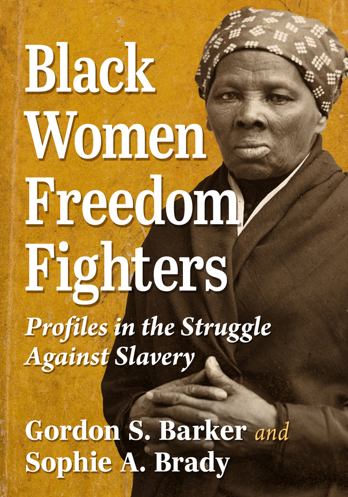The cover of the book Black Women Freedom Fighters: Profiles in the Struggle Against Slavery. Harriet Tubman is the sole person on the cover. Authors Gordon S. Barker and Sophie A. Brady.